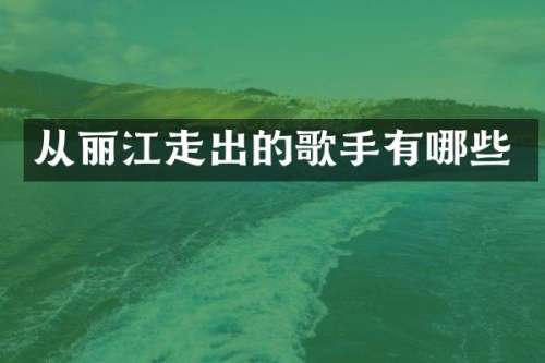 从丽江走出的歌手有哪些