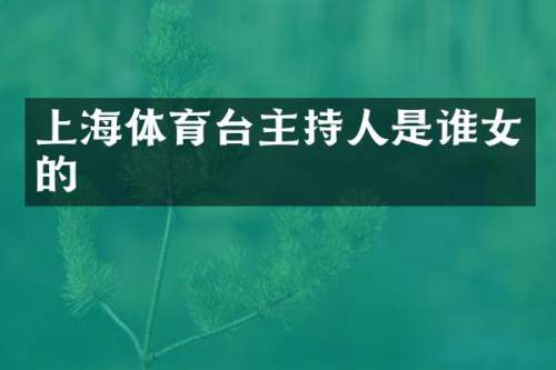 上海体育台主持人是谁女的