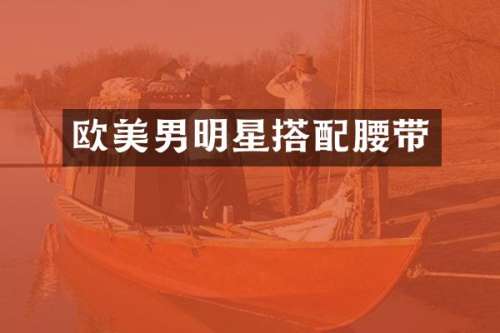 欧美男明星搭配腰带
