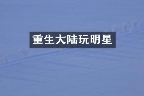 重生大陆玩明星