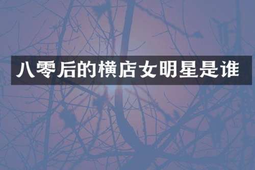 八零后的横店女明星是谁