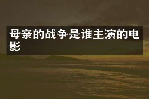 母亲的战争是谁主演的电影