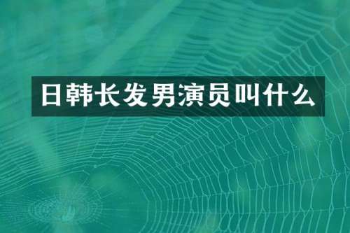 日韩长发男演员叫什么