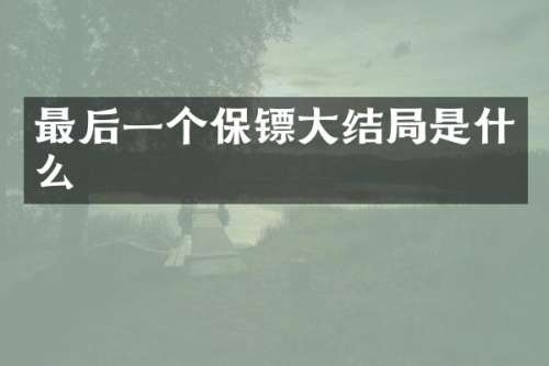 最后一个保镖大结局是什么