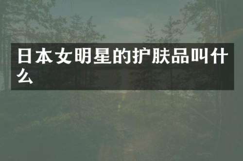 日本女明星的护肤品叫什么
