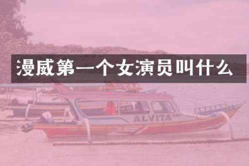 漫威第一个女演员叫什么