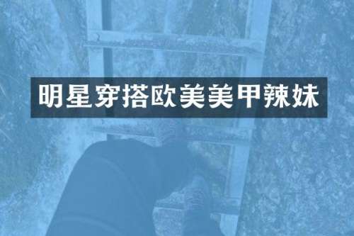 明星穿搭欧美美甲辣妹