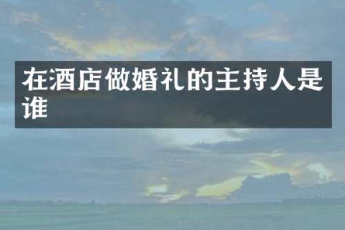 在酒店做婚礼的主持人是谁