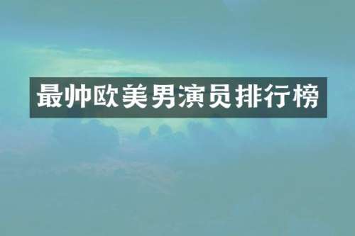 最帅欧美男演员排行榜