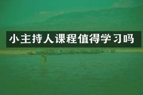 小主持人课程值得学习吗