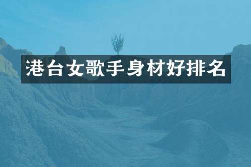 港台女歌手身材好排名