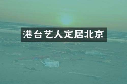 港台艺人定居北京
