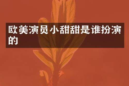 欧美演员小甜甜是谁扮演的