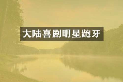 大陆喜剧明星龅牙