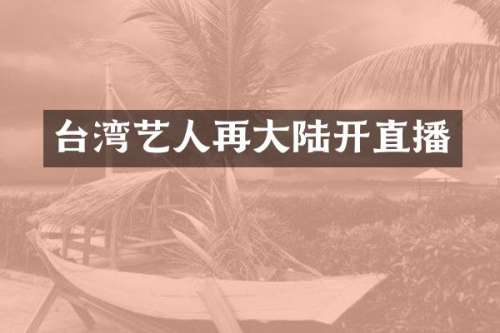 台湾艺人再大陆开直播