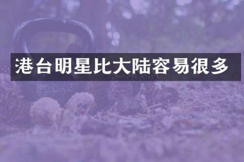 港台明星比大陆容易很多