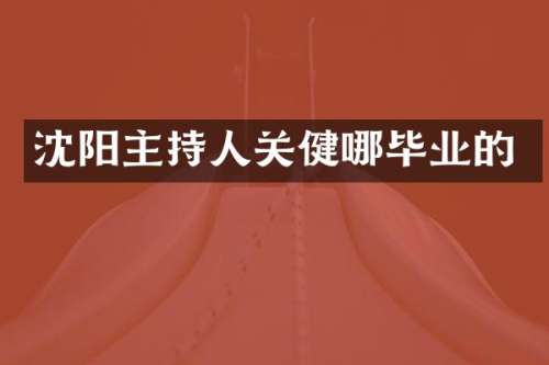 沈阳主持人关健哪毕业的
