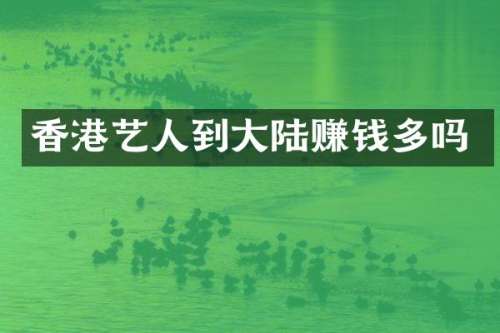 香港艺人到大陆赚钱多吗