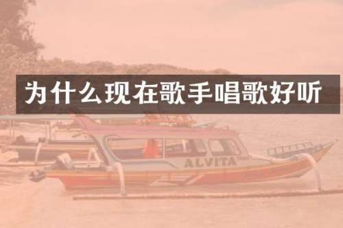 为什么现在歌手唱歌好听