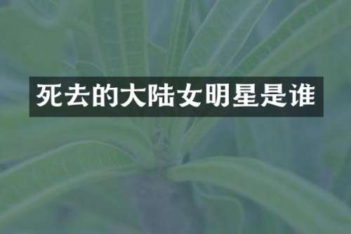 死去的大陆女明星是谁