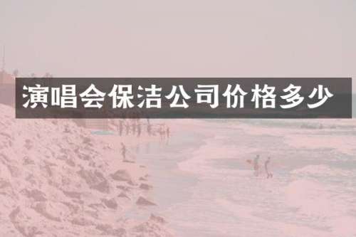 演唱会保洁公司价格多少