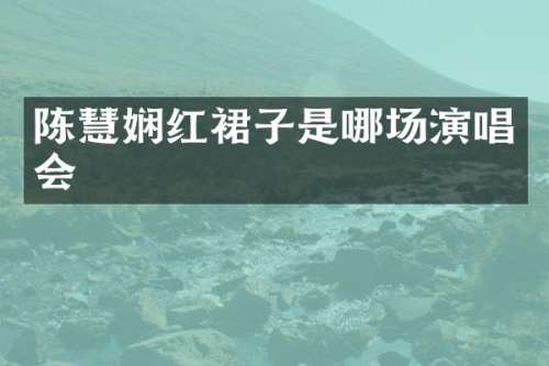 陈慧娴红裙子是哪场演唱会