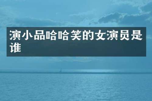 演小品哈哈笑的女演员是谁
