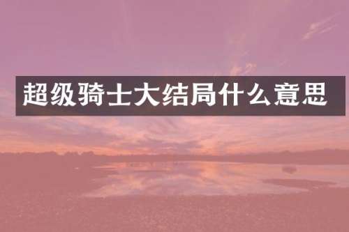 超级骑士大结局什么意思