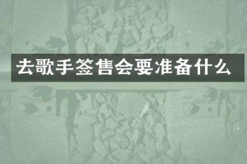 去歌手签售会要准备什么