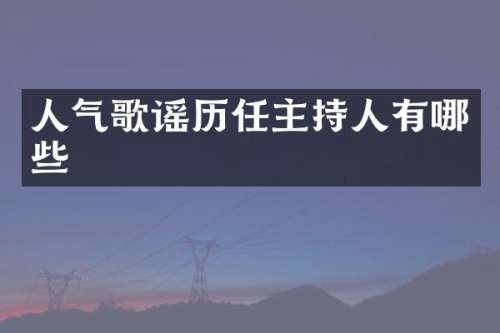人气歌谣历任主持人有哪些