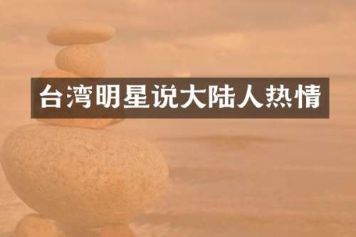 台湾明星说大陆人热情