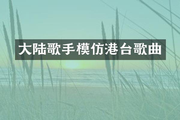 大陆歌手模仿港台歌曲