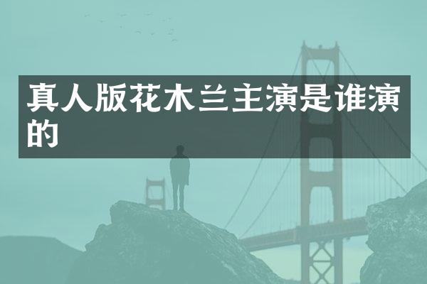 真人版花木兰主演是谁演的