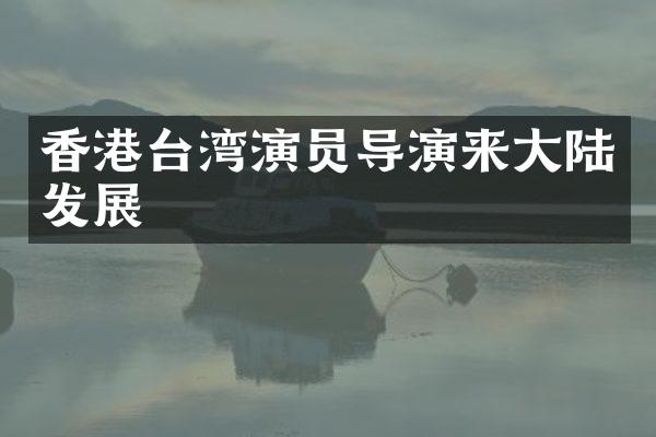 香港台湾演员导演来大陆发展