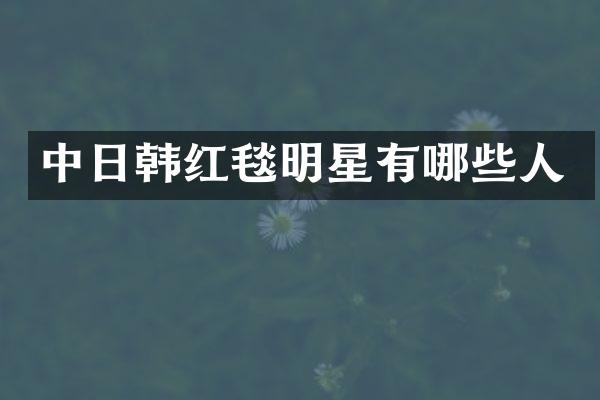中日韩红毯明星有哪些人