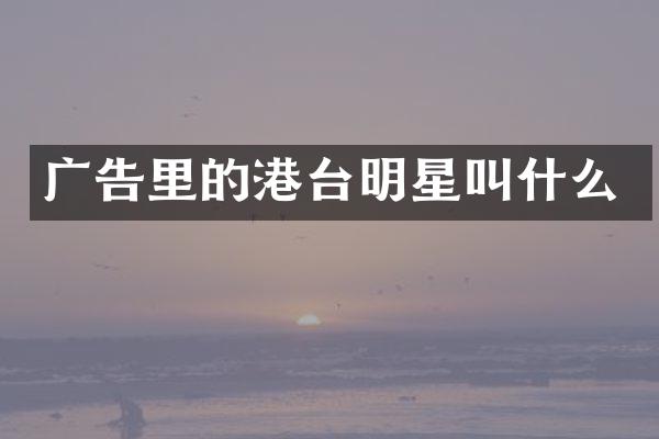 广告里的港台明星叫什么