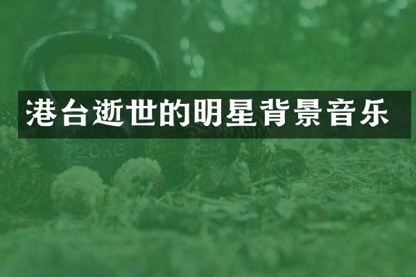 港台逝世的明星背景音乐