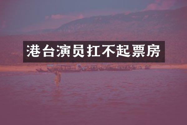 港台演员扛不起票房