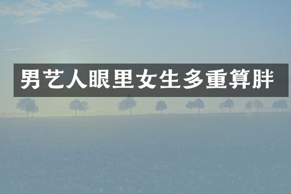 男艺人眼里女生多重算胖