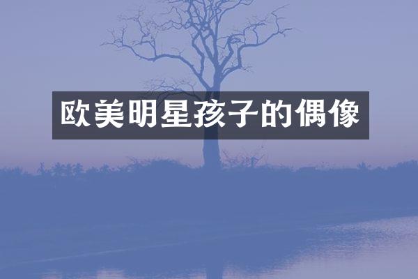 欧美明星孩子的偶像
