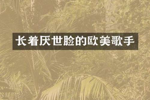 长着厌世脸的欧美歌手