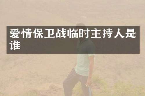 爱情保卫战临时主持人是谁
