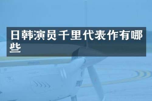 日韩演员千里代表作有哪些