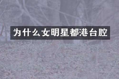 为什么女明星都港台腔