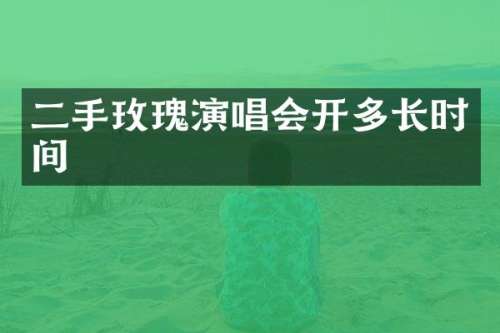 二手玫瑰演唱会开多长时间