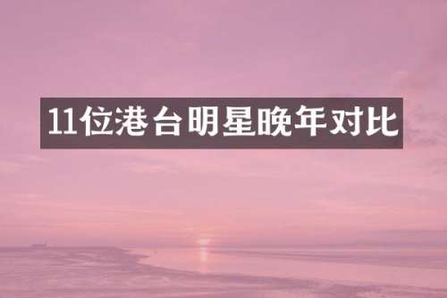 11位港台明星晚年对比