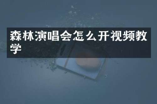 森林演唱会怎么开视频教学
