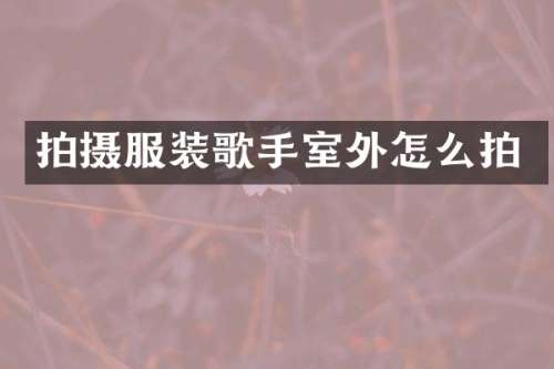 拍摄服装歌手室外怎么拍