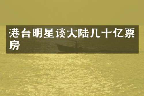 港台明星谈大陆几十亿票房