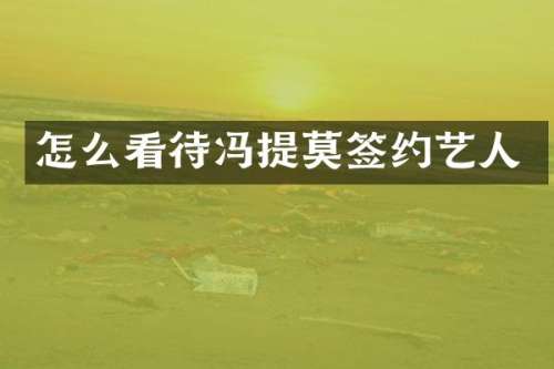 怎么看待冯提莫签约艺人